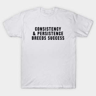 Consistency and persistence breeds success T-Shirt